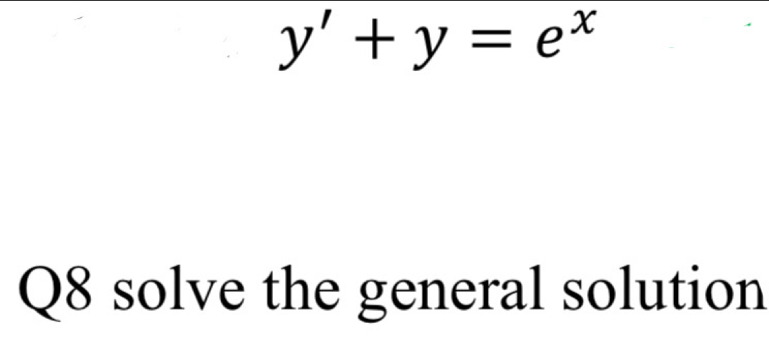 y'+y=e^x
Q8 solve the general solution