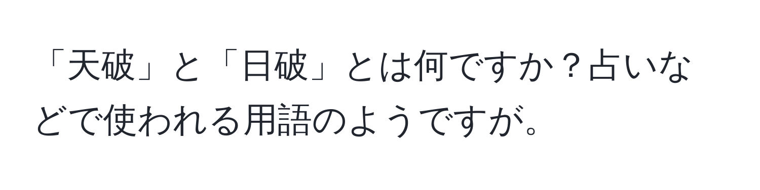 「天破」と「日破」とは何ですか？占いなどで使われる用語のようですが。