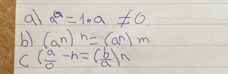 a a^Q=1· a != 0
b) (a^n)^n=(a^n)^m
C ( a/0 -h=( b/a )n