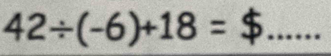 42/ (-6)+18=$