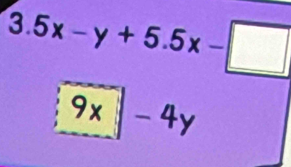 3.5x-y+5.5x-□
9x|-4y