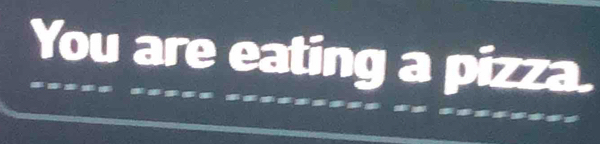 You are eating a pizza.