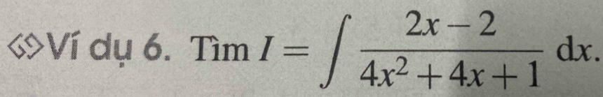 «Ví dụ 6. TimI=∈t  (2x-2)/4x^2+4x+1 dx.