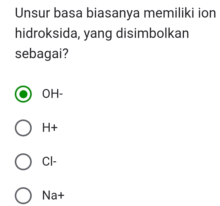 Unsur basa biasanya memiliki ion
hidroksida, yang disimbolkan
sebagai?
OH-
H+
Cl-
Na+