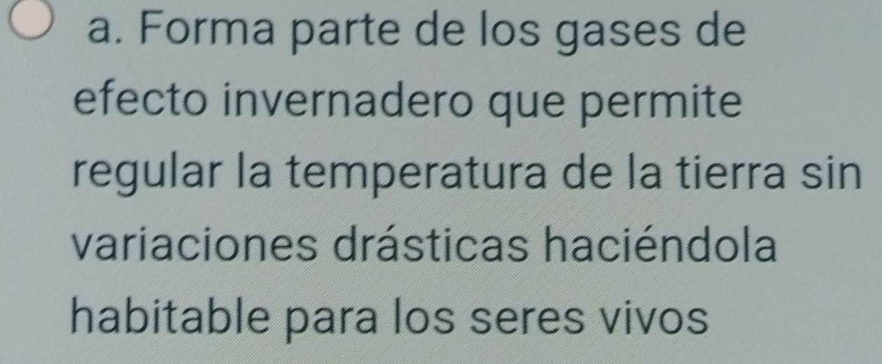 Forma parte de los gases de 
efecto invernadero que permite 
regular la temperatura de la tierra sin 
variaciones drásticas haciéndola 
habitable para los seres vivos