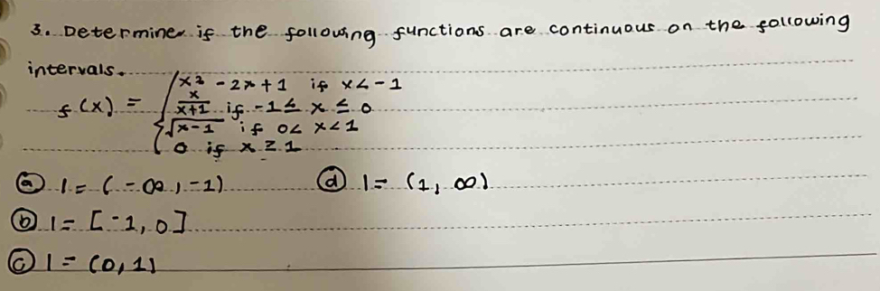 Determine if the following functions are continuous on the following 
int
f(x)=beginarrayl x^2-2x+1ifx
l=(-∈fty ,-1)
a 1=(1,∈fty )
I=[-1,0]
1=(0,1)