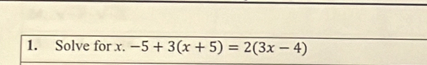 Solve for x. -5+3(x+5)=2(3x-4)