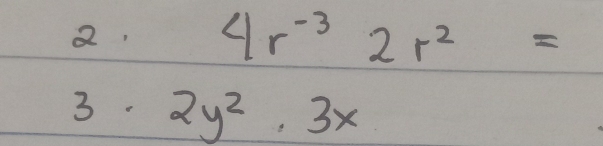 2, 4r^(-3)2r^2=
3. 2y^2, 3x