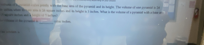 velune of a pymnid varies joinily with the base area of the pyramid and its height. The volume of one pyramid is 24
r wiches when te ae aee in 24 square inches and its height is 3 inches. What is the volume of a pyramid with a base are 
i e quate inches and a height of 7 inches? 
_ 
= Vihune of the pyranid i cubic inches. 
T he l harn a