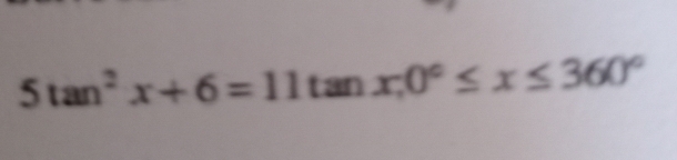 5tan^2x+6=11 t_3 n 1 x,0°≤ x≤ 360°