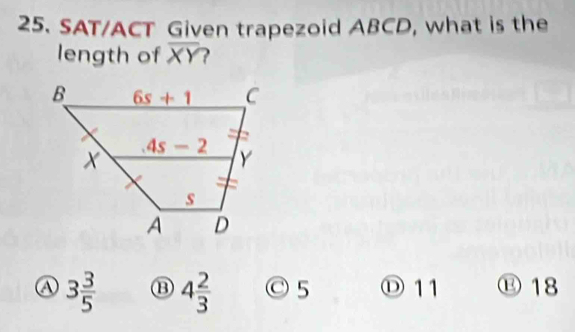 SAT/ACT Given trapezoid ABCD, what is the
length of overline XY
A 3 3/5  ⑬ 4 2/3  Ⓒ5 Ⓓ 11 ⑬ 18