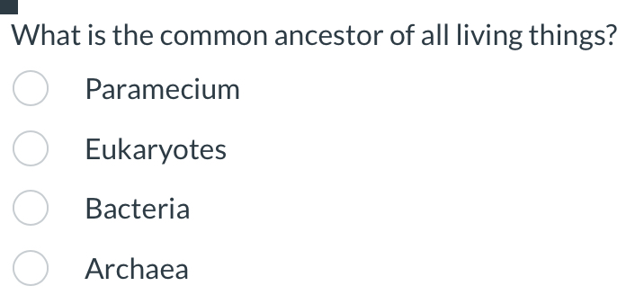 What is the common ancestor of all living things?
Paramecium
Eukaryotes
Bacteria
Archaea