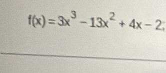 f(x)=3x^3-13x^2+4x-2