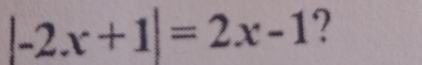 |-2x+1|=2x-1 ?