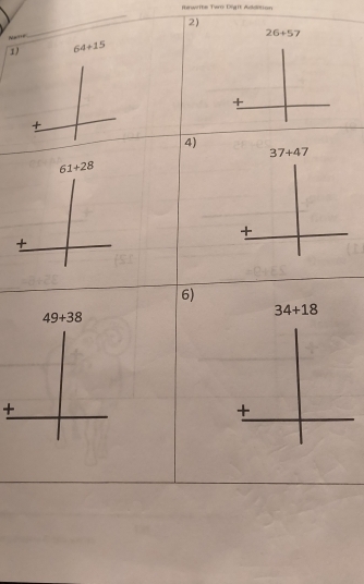 Bewrite Twro Dégit Adldétion 
2) 
Name 
_
26+57
1) 64+15
+ 
+ 
4)
37+47
61+28°  □ /□   
+ □  
+ 
6)
49+38
34+18
_ +| 
□ 
+ _  °^
-18^^circ 