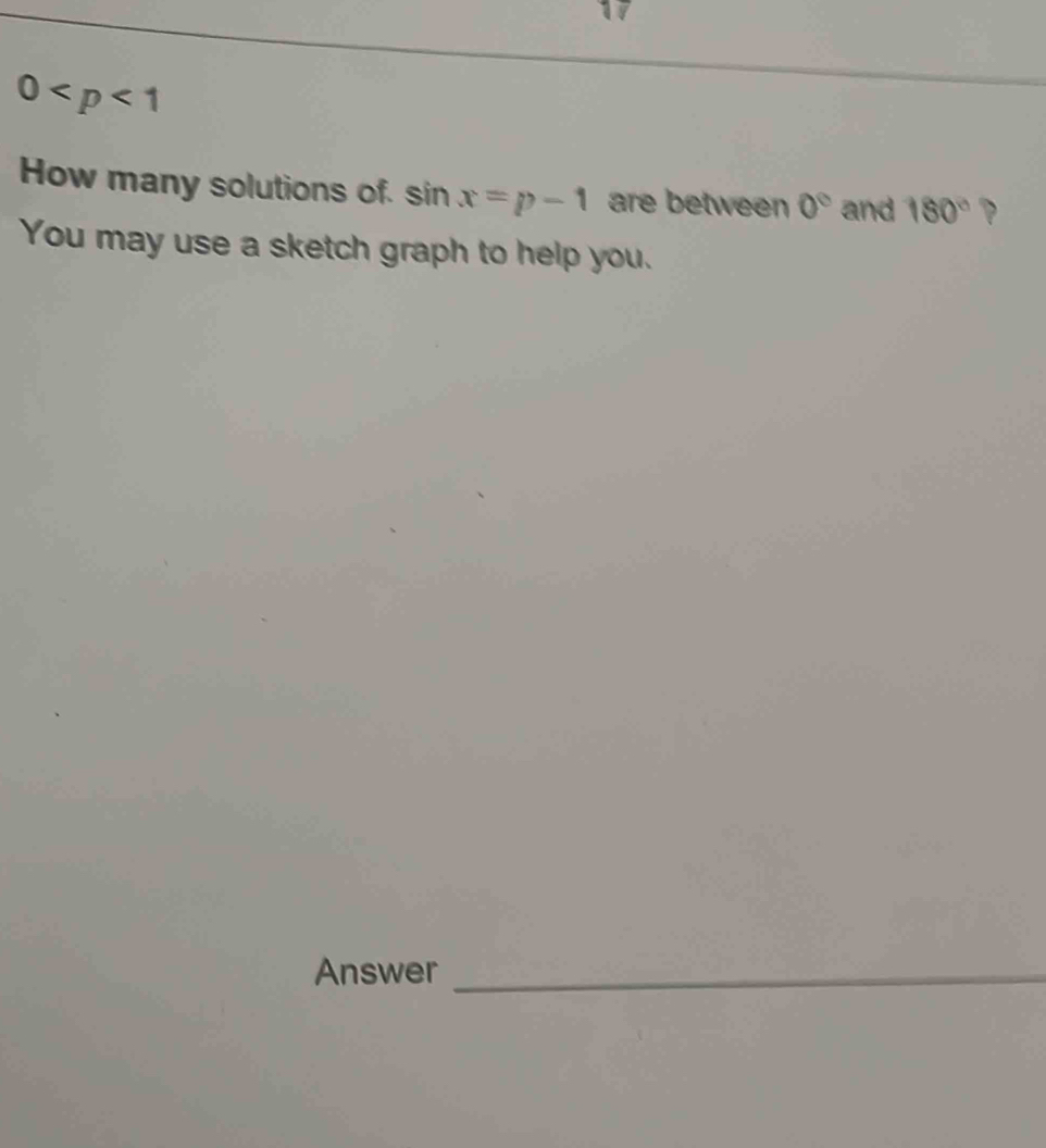 1
0
How many solutions of. sin x=p-1 are between 0° and 180° ? 
You may use a sketch graph to help you. 
Answer_