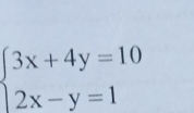 beginarrayl 3x+4y=10 2x-y=1endarray.