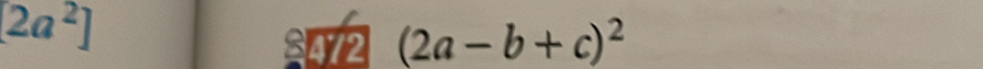 [2a^2]
3472 (2a-b+c)^2