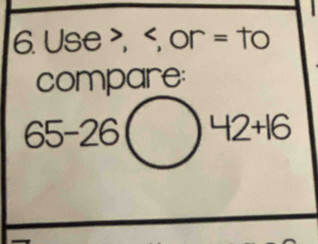 Use≥slant ,
compare:
65-26□ 42+16