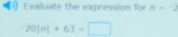 Evaluate the expression for n=-2
-20ln |+63=□