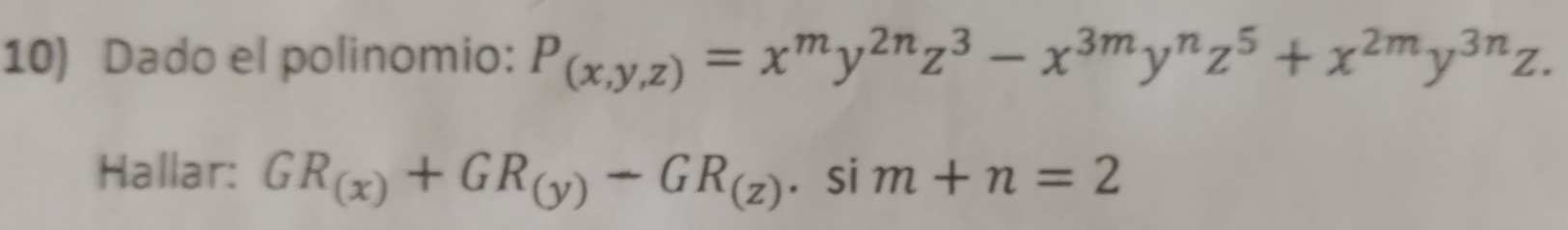 Dado el polinomio: P_(x,y,z)=x^my^(2n)z^3-x^(3m)y^nz^5+x^(2m)y^(3n)z. 
Hallar: GR_(x)+GR_(y)-GR_(z). sim+n=2