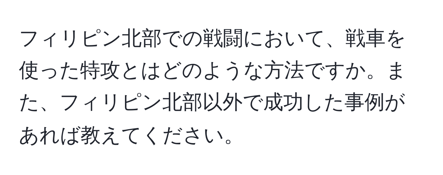 フィリピン北部での戦闘において、戦車を使った特攻とはどのような方法ですか。また、フィリピン北部以外で成功した事例があれば教えてください。