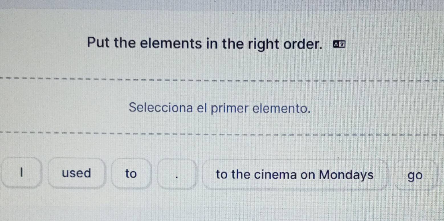 Put the elements in the right order. 
Selecciona el primer elemento. 
used to to the cinema on Mondays go