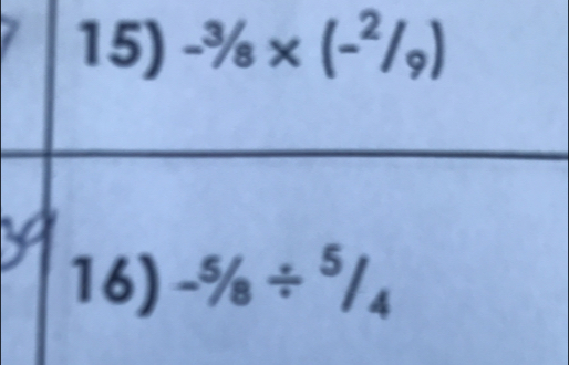 -^3/_8* (-^2/_9)
16) -^5/_8/^5/_4