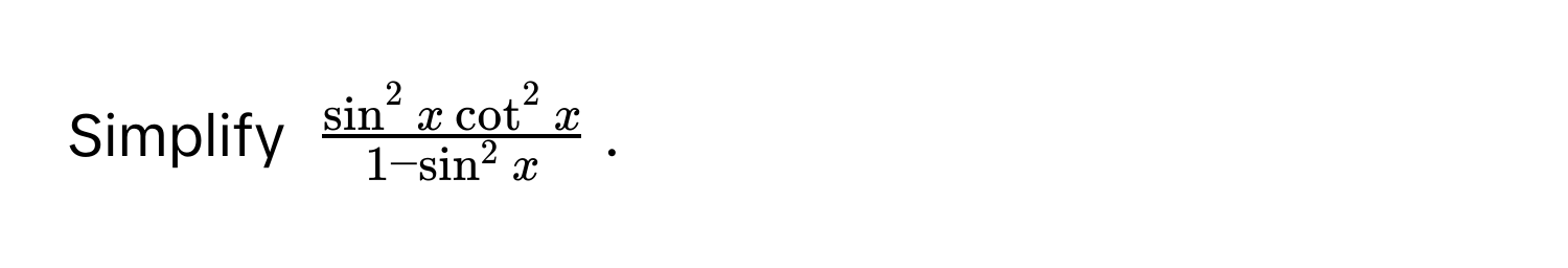 Simplify $fracsin^(2 x cot^2 x)1 - sin^(2 x)$.