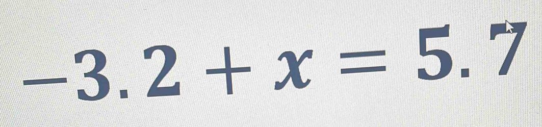 -3.2+x=5.7