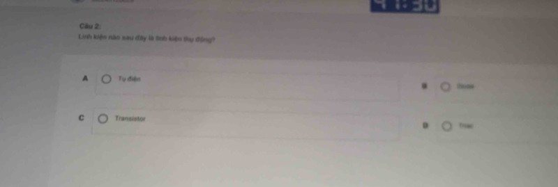 Cầu 2
Linh kiện nào sau đây là tình kiện thụ động?
A Tụ điện Osnale
C Transistor
Trae