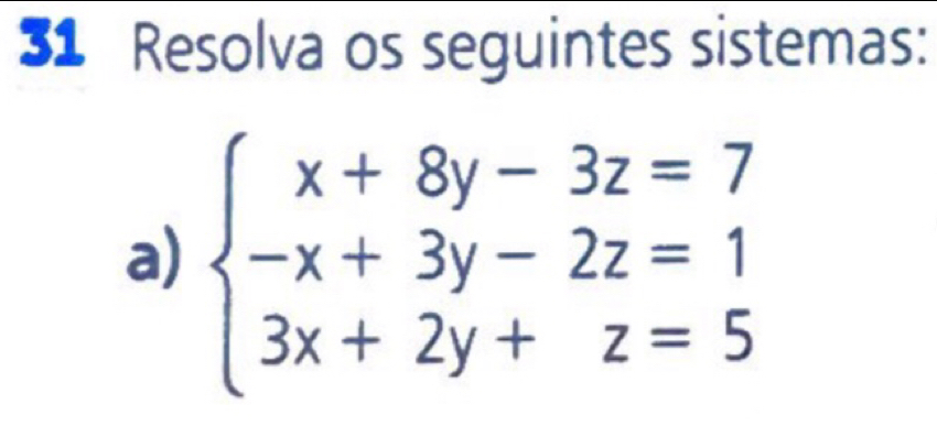 Resolva os seguintes sistemas: 
a) beginarrayl x+8y-3z=7 -x+3y-2z=1 3x+2y+z=5endarray.