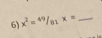 x^2=49/_81x= _ 