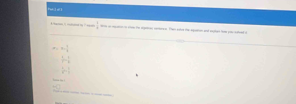 A traction, 1, mulipled by 7 equals  1/8  Write an equation to show the algebraic sentence. Then solve the equation and explain how you solved it
n= 1/8 
 1/7 t= 1/8 
 1/8 t= 1/7 
Soe fo 1
t=□
(Typs a sfcte commer fucton ie mued number)
