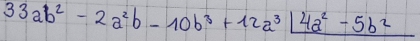 33ab^2-2a^2b-10b^3+12a^3|_ 4a^2-5b^2