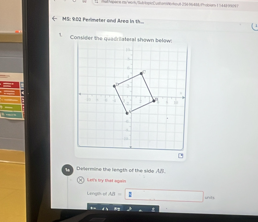 [n] mathspace.co/work/SubtopicCustomWorkout-25696488/Problem-1144899097 
MS: 902 Perimeter and Area In th... 
1. 
1a Determine the length of the side AB. 
XLet's try that again 
Length of AB= □ unit ς 
a.