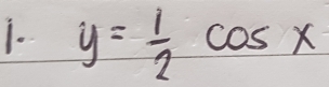 1- y= 1/2 cos x