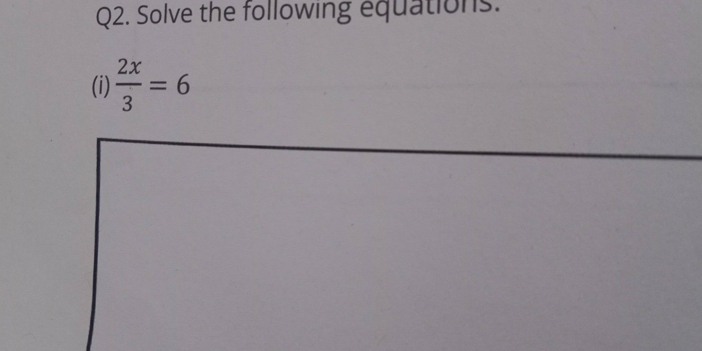 Solve the following equations. 
(i)  2x/3 =6