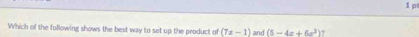 Which of the following shows the best way to set up the product of (7x-1) and (5-4z+6z^3)