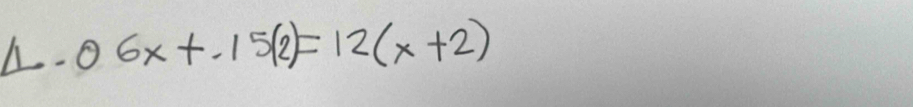 06x+.15(2)=12(x+2)