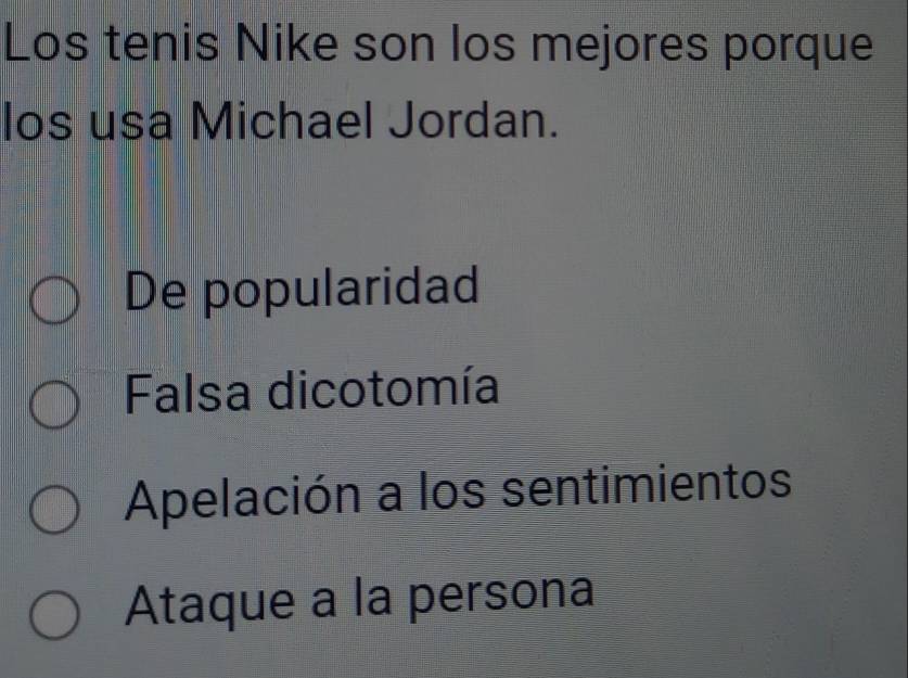 Los tenis Nike son los mejores porque
los usa Michael Jordan.
De popularidad
Falsa dicotomía
Apelación a los sentimientos
Ataque a la persona