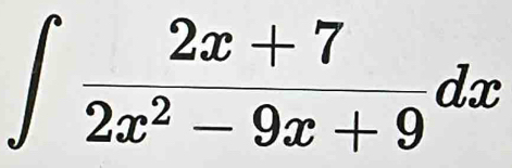 ∈t  (2x+7)/2x^2-9x+9 dx