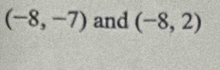 (-8,-7) and (-8,2)