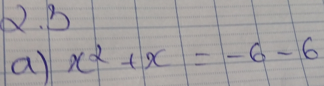 )2. B 
a) x^2+x=-6-6