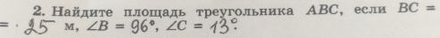 Найдите πлошадь треугольника АBC, если BC=
= m, ∠B = 96°, ∠C =