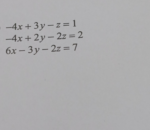 -4x+3y-z=1
-4x+2y-2z=2
6x-3y-2z=7