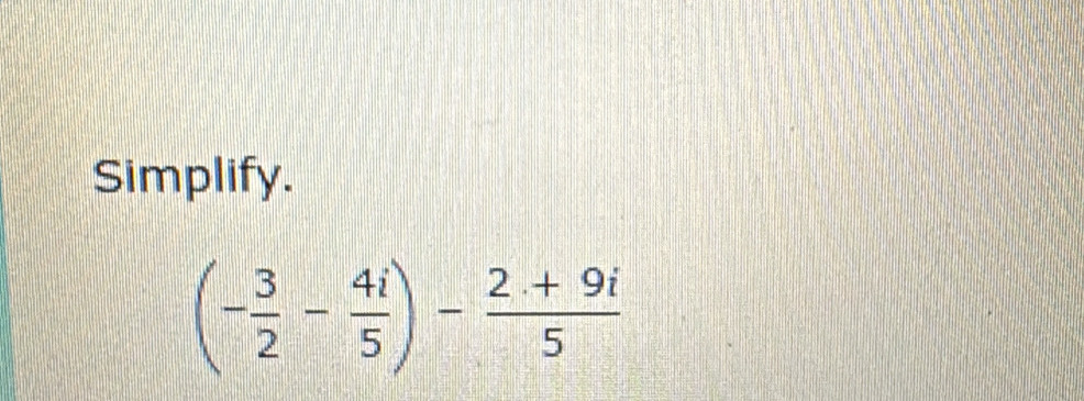 Simplify.
(- 3/2 - 4i/5 )- (2+9i)/5 