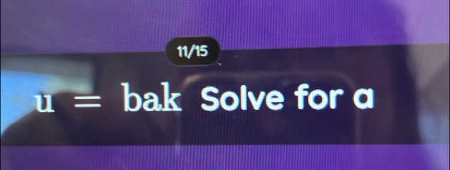 11/15
u= bak Solve for α