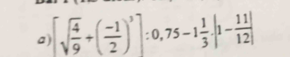 [sqrt(frac 4)9+( (-1)/2 )^3]:0,75-1 1/3 · |1- 11/12 |