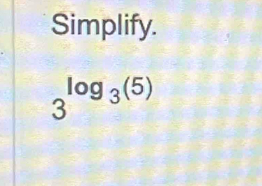 Simplify.
3^(log _3)(5)